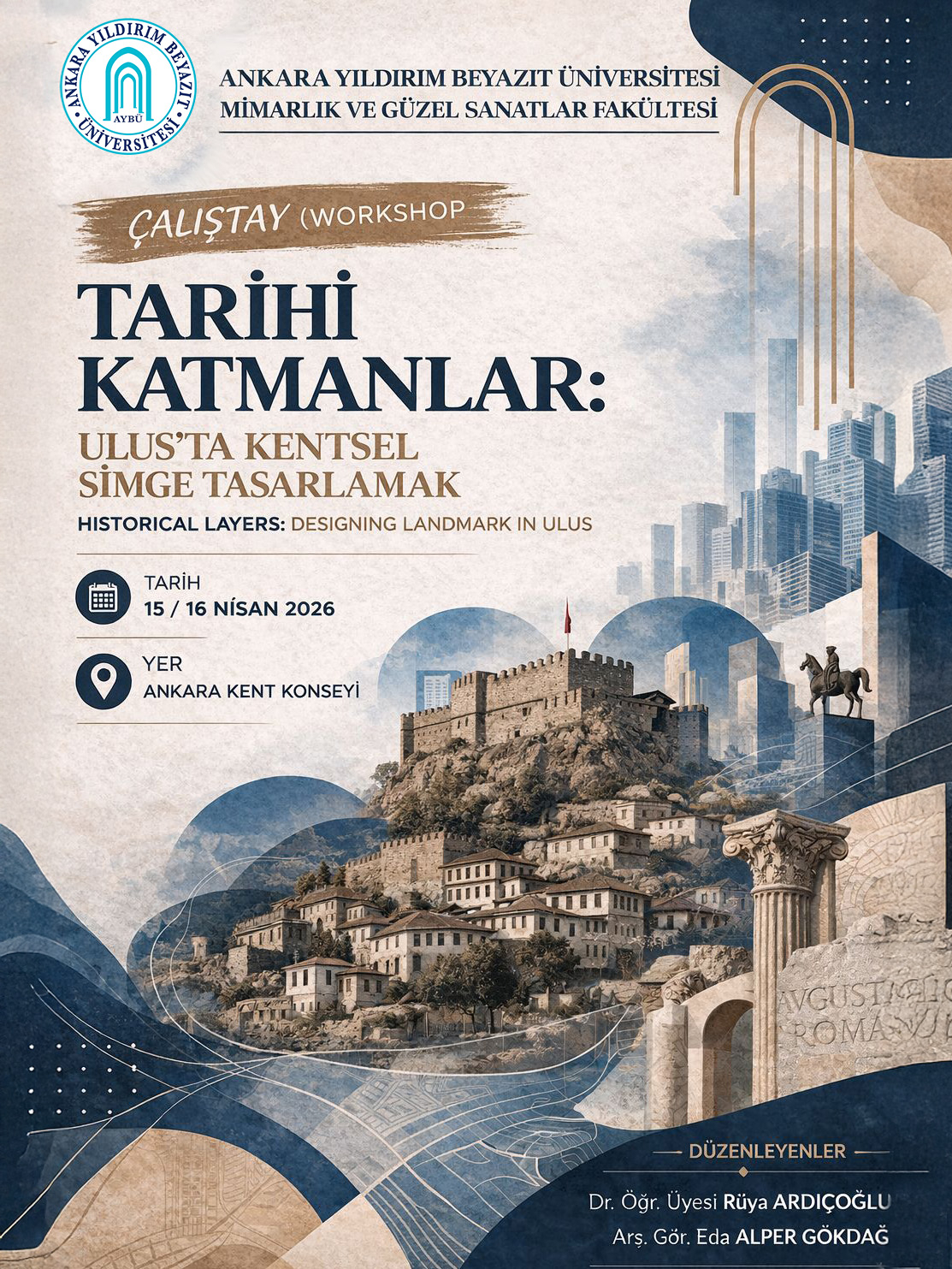 Ankara Yıldırım Beyazıt Üniversitesi Mimarlık ve Güzel Sanatlar Fakültesi tarafından düzenlenen Tarihi Katmanlar: Ulus’ta Kentsel Simge Tasarlamak çalıştay afişi. Afişte 15–16 Nisan 2026 tarihi, Ankara Kent Konseyi mekân bilgisi ve Ulus’un tarihî dokusunu çağdaş kent siluetiyle birleştiren görsel kompozisyon yer alır.
