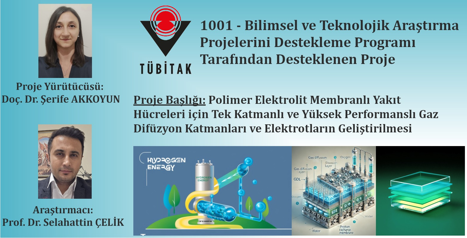 Öğretim Üyelerimiz Şerife Akkoyun ve Selahattin çelik'in Polimer Elektrolit Membranlı Yakıt Hücreleri için Tek Katmanlı ve Yüksek Performanslı Gaz Difüzyon Katmanları ve Elektrotların Geliştirilmesi projesi bilgi afişi.