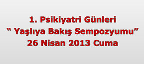 1. Psikiyatri Günleri - Yaşlıya Bakış Sempozyumu