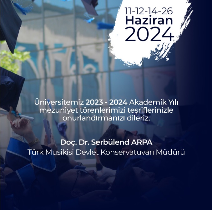 KONSERVATUVARIMIZIN 2023 - 2024 EĞİTİM ÖĞRETİM YILI MEZUNİYET TÖRENİ 12 HAZİRAN 2024 TARİHİNDE SAAT 10.00' DA ESENBOĞA KÜLLİYESİNDE YAPILACAKTIR.