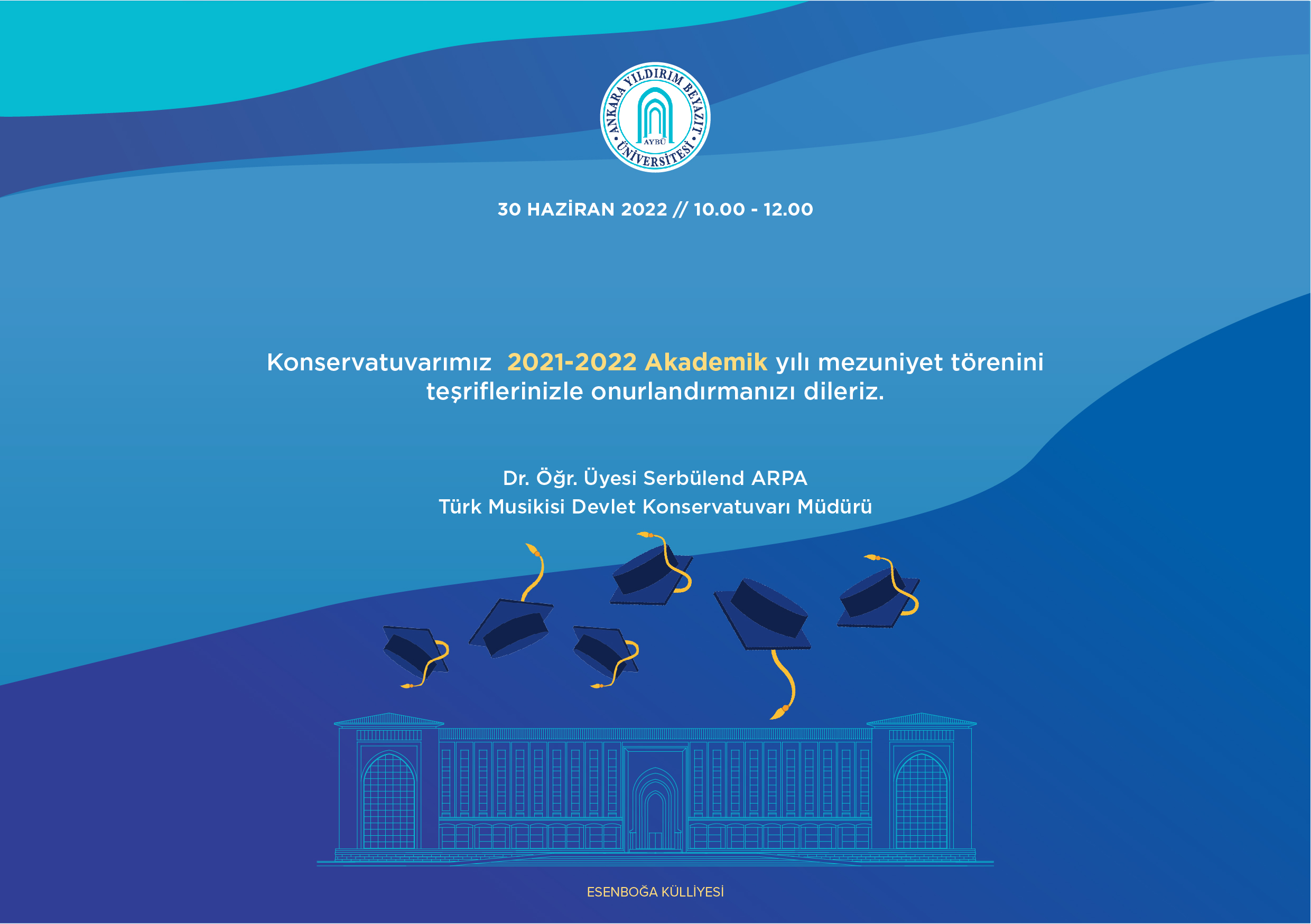 KONSERVATUVARIMIZIN 2021 - 2022 EĞİTİM ÖĞRETİM YILI MEZUNİYET TÖRENİ 30 HAZİRAN 2022 TARİHİNDE SAAT 10.00' DA ESENBOĞA KÜLLİYESİNDE YAPILACAKTIR. 