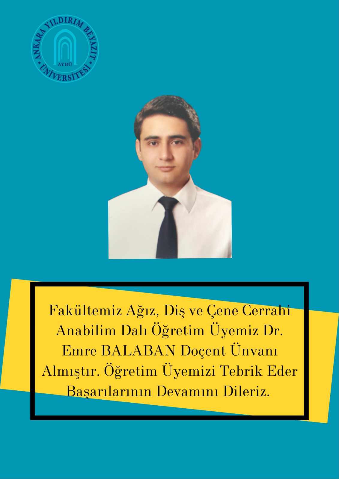 Fakültemiz Ağız, Diş ve Çene Cerrahisi Anabilim Dalı Öğretim Üyemiz Dr. Emre BALABAN Doçent Ünvanı Almıştır. Öğretim Üyemizi Tebrik Eder Başarılarının Devamını Dileriz.