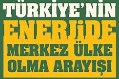 Türkiye’nin Enerjide Merkez Ülke Olma Arayışı Paneli